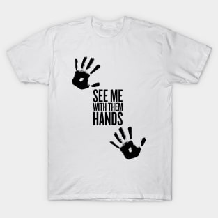 See me with them hand -Black Text T-Shirt